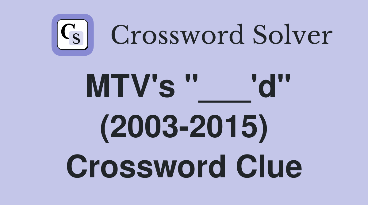MTV's "___'d" (20032015) Crossword Clue Answers Crossword Solver